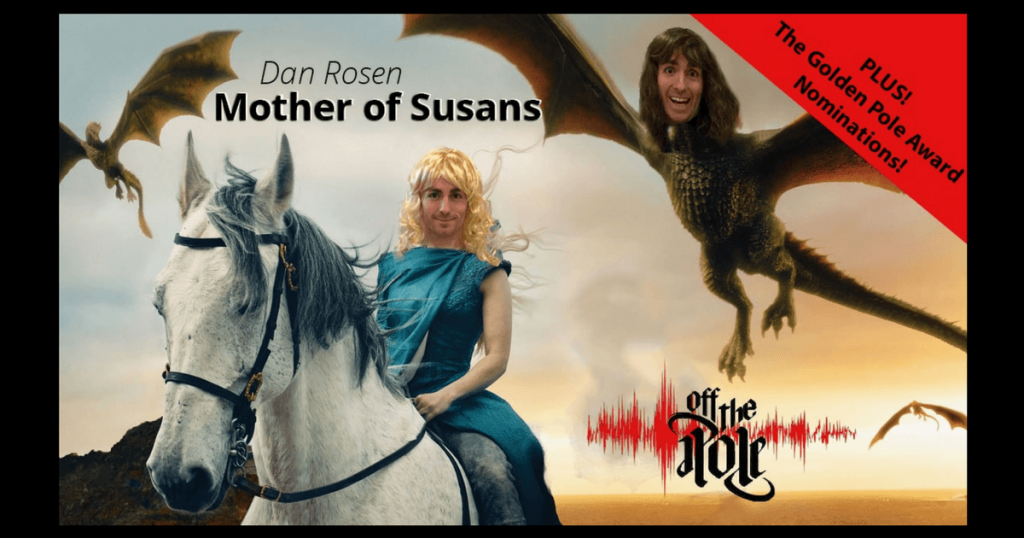 Dan Rosen | How to avoid being a Susan PLUS Golden Pole Award nominations!! | Episode #007